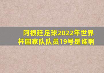 阿根廷足球2022年世界杯国家队队员19号是谁啊