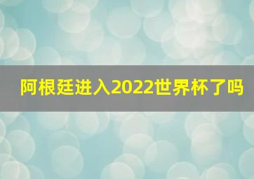 阿根廷进入2022世界杯了吗