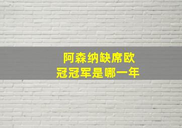 阿森纳缺席欧冠冠军是哪一年