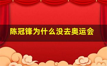 陈冠锋为什么没去奥运会