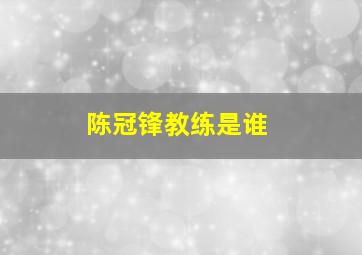 陈冠锋教练是谁