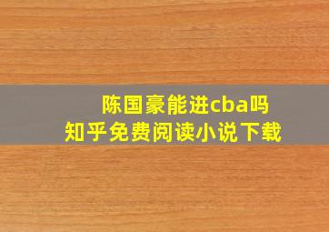 陈国豪能进cba吗知乎免费阅读小说下载