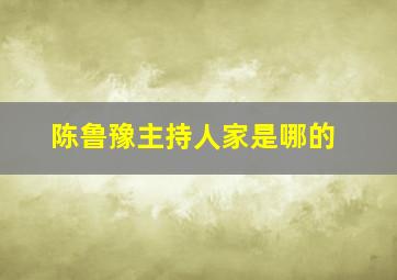 陈鲁豫主持人家是哪的