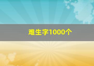 难生字1000个