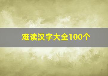 难读汉字大全100个