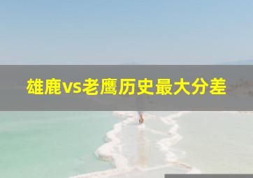 雄鹿vs老鹰历史最大分差