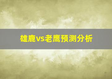 雄鹿vs老鹰预测分析