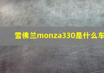 雪佛兰monza330是什么车