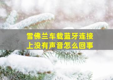 雪佛兰车载蓝牙连接上没有声音怎么回事