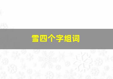 雪四个字组词