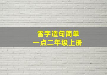 雪字造句简单一点二年级上册