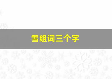 雪组词三个字