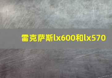 雷克萨斯lx600和lx570