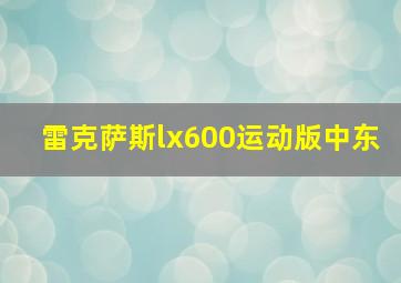 雷克萨斯lx600运动版中东