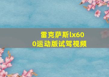 雷克萨斯lx600运动版试驾视频