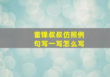 雷锋叔叔仿照例句写一写怎么写