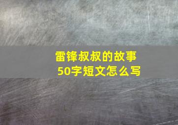 雷锋叔叔的故事50字短文怎么写