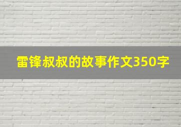 雷锋叔叔的故事作文350字