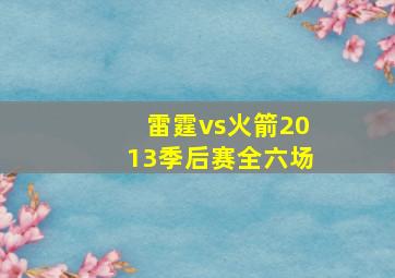 雷霆vs火箭2013季后赛全六场