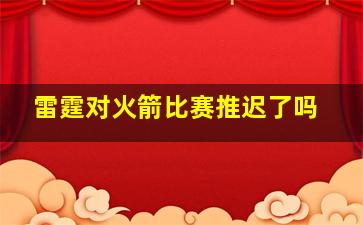 雷霆对火箭比赛推迟了吗