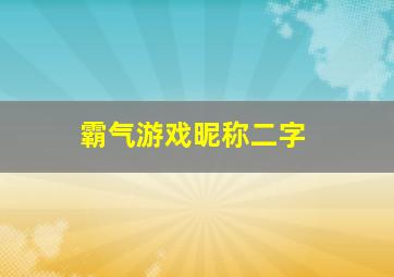 霸气游戏昵称二字