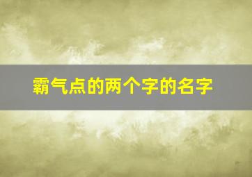 霸气点的两个字的名字