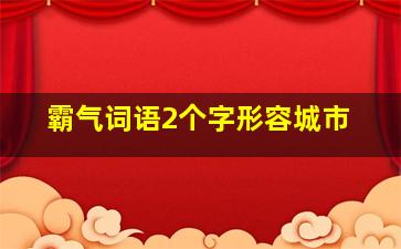 霸气词语2个字形容城市