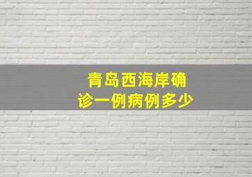 青岛西海岸确诊一例病例多少