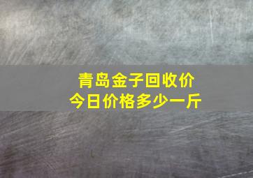 青岛金子回收价今日价格多少一斤