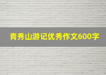 青秀山游记优秀作文600字