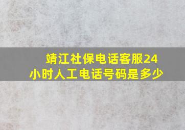 靖江社保电话客服24小时人工电话号码是多少