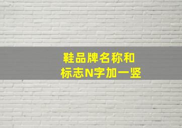 鞋品牌名称和标志N字加一竖