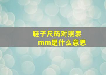 鞋子尺码对照表mm是什么意思