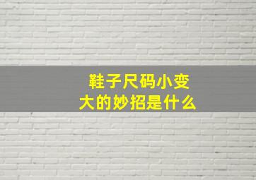 鞋子尺码小变大的妙招是什么