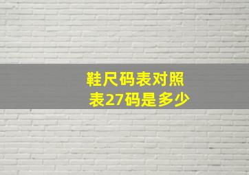 鞋尺码表对照表27码是多少