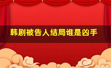 韩剧被告人结局谁是凶手