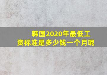 韩国2020年最低工资标准是多少钱一个月呢