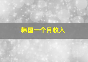 韩国一个月收入