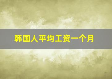 韩国人平均工资一个月