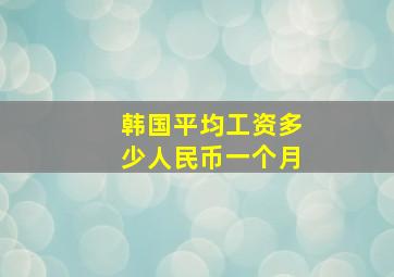 韩国平均工资多少人民币一个月