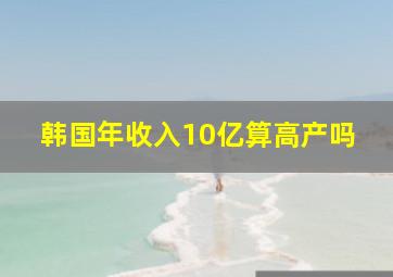 韩国年收入10亿算高产吗