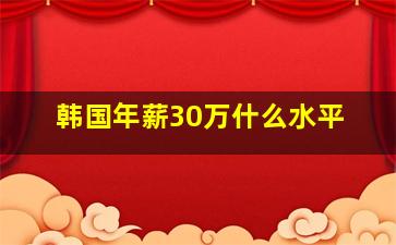 韩国年薪30万什么水平