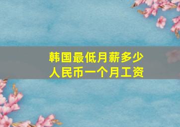 韩国最低月薪多少人民币一个月工资