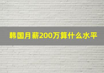 韩国月薪200万算什么水平