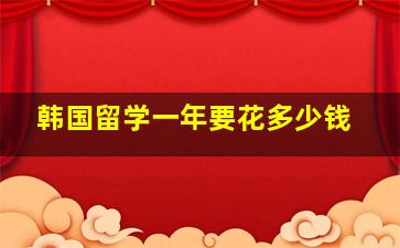 韩国留学一年要花多少钱