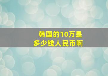 韩国的10万是多少钱人民币啊