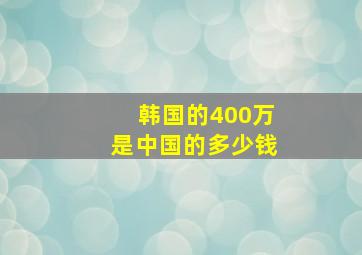 韩国的400万是中国的多少钱