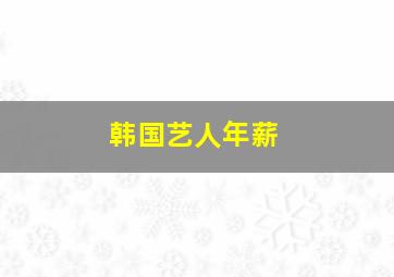 韩国艺人年薪