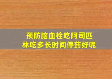 预防脑血栓吃阿司匹林吃多长时间停药好呢