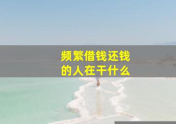 频繁借钱还钱的人在干什么